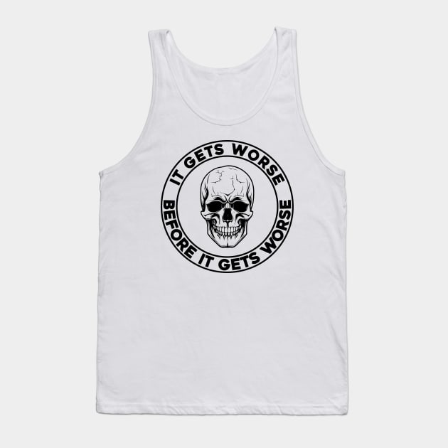 It Gets Worse Before It Gets Worse Skull Tank Top by SunGraphicsLab